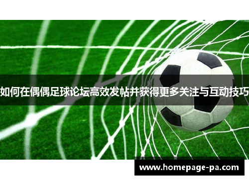 如何在偶偶足球论坛高效发帖并获得更多关注与互动技巧