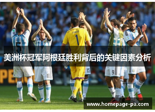美洲杯冠军阿根廷胜利背后的关键因素分析 美洲杯冠军阿根廷胜利背后的关键因素分析