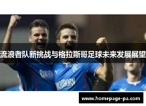 流浪者队新挑战与格拉斯哥足球未来发展展望