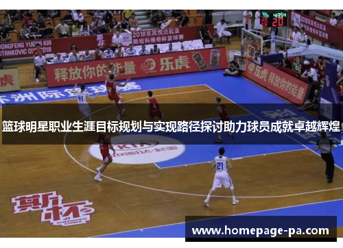 篮球明星职业生涯目标规划与实现路径探讨助力球员成就卓越辉煌