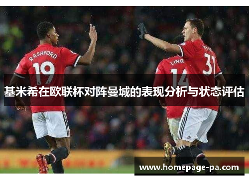 基米希在欧联杯对阵曼城的表现分析与状态评估