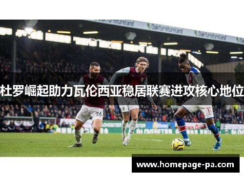 杜罗崛起助力瓦伦西亚稳居联赛进攻核心地位