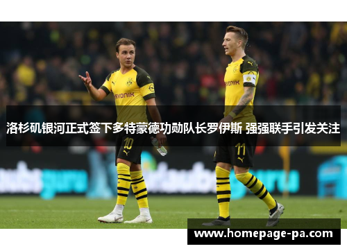 洛杉矶银河正式签下多特蒙德功勋队长罗伊斯 强强联手引发关注 洛杉矶银河正式签下多特蒙德功勋队长罗伊斯 强强联手引发关注