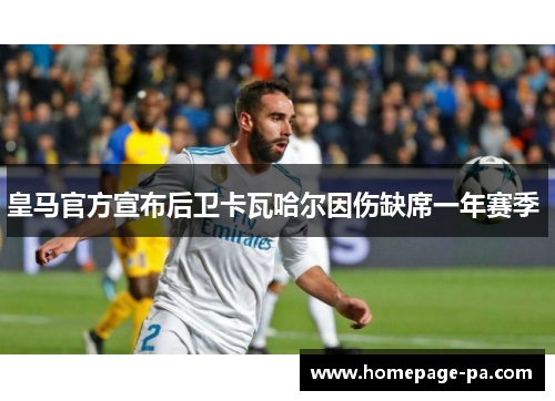 皇马官方宣布后卫卡瓦哈尔因伤缺席一年赛季 