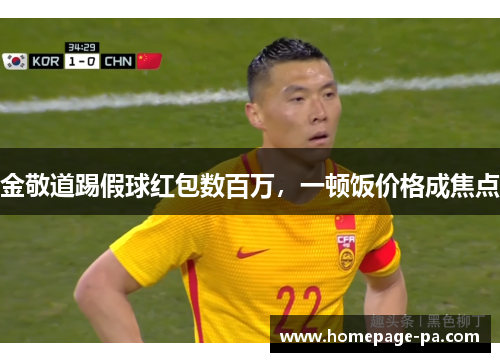 金敬道踢假球红包数百万，一顿饭价格成焦点